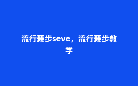 流行舞步seve,流行舞步教学_服装百科_第1张_酷尚品 流行舞步seve,流行舞步教学_https://www.kushangpin.com_服装百科_第1张