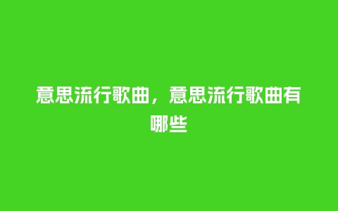 意思流行歌曲，意思流行歌曲有哪些_https://www.kushangpin.com_服装百科_第1张