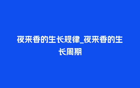 夜来香的生长规律_夜来香的生长周期_鲜花知识_第1张_酷尚品 夜来香的生长规律_夜来香的生长周期_http://www.kushangpin.com_鲜花知识_第1张