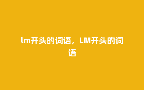 lm开头的词语,LM开头的词语_服装百科_第1张_酷尚品 lm开头的词语,LM开头的词语_http://www.kushangpin.com_服装百科_第1张