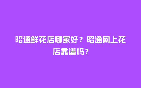昭通鲜花店哪家好?昭通网上花店靠谱吗?_送礼知识_第1张_酷尚品 昭通鲜花店哪家好?昭通网上花店靠谱吗?_http://www.kushangpin.com_送礼知识_第1张