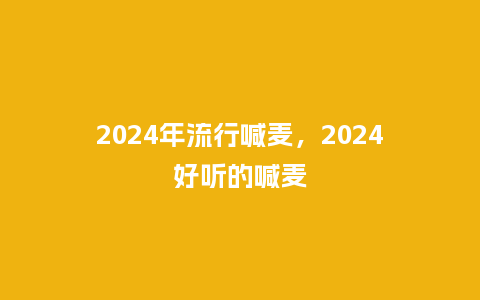 2024年流行喊麦,2024好听的喊麦_服装百科_第1张_酷尚品 2024年流行喊麦,2024好听的喊麦_https://www.kushangpin.com_服装百科_第1张