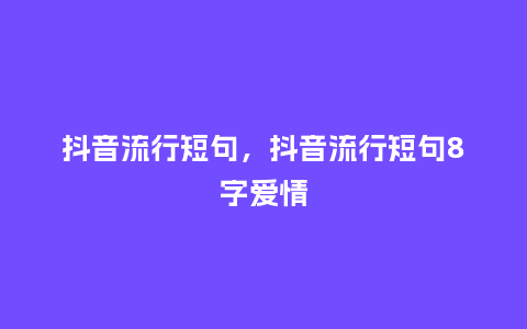 抖音流行短句，抖音流行短句8字爱情_http://www.kushangpin.com_服装百科_第1张