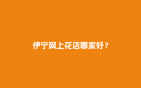 伊宁网上花店哪家好？_http://www.kushangpin.com_送礼知识_第1张