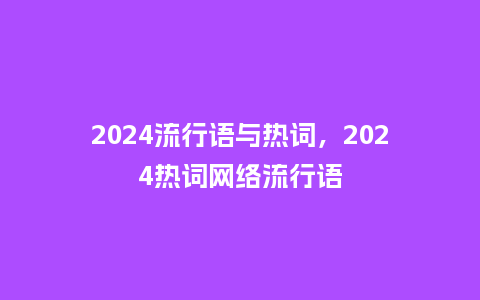 2024流行语与热词，2024热词网络流行语_https://www.kushangpin.com_服装百科_第1张