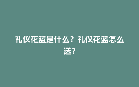 礼仪花篮是什么?礼仪花篮怎么送?_送礼知识_第1张_酷尚品 礼仪花篮是什么?礼仪花篮怎么送?_http://www.kushangpin.com_送礼知识_第1张
