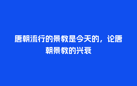 唐朝流行的景教是今天的,论唐朝景教的兴衰_服装百科_第1张_酷尚品 唐朝流行的景教是今天的,论唐朝景教的兴衰_https://www.kushangpin.com_服装百科_第1张