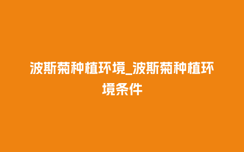 波斯菊种植环境_波斯菊种植环境条件_鲜花知识_第1张_酷尚品 波斯菊种植环境_波斯菊种植环境条件_https://www.kushangpin.com_鲜花知识_第1张
