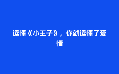 读懂《小王子》,你就读懂了爱情_送礼知识_第1张_酷尚品 读懂《小王子》,你就读懂了爱情_http://www.kushangpin.com_送礼知识_第1张