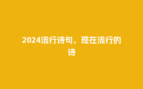 2024流行诗句,现在流行的诗_服装百科_第1张_酷尚品 2024流行诗句,现在流行的诗_https://www.kushangpin.com_服装百科_第1张