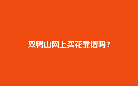 双鸭山网上买花靠谱吗?_送礼知识_第1张_酷尚品 双鸭山网上买花靠谱吗?_https://www.kushangpin.com_送礼知识_第1张