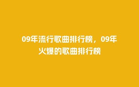 09年流行歌曲排行榜,09年火爆的歌曲排行榜_服装百科_第1张_酷尚品 09年流行歌曲排行榜,09年火爆的歌曲排行榜_https://www.kushangpin.com_服装百科_第1张