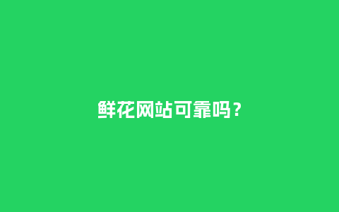 鲜花网站可靠吗?_送礼知识_第1张_酷尚品 鲜花网站可靠吗?_http://www.kushangpin.com_送礼知识_第1张