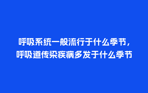 呼吸系统一般流行于什么季节，呼吸道传染疾病多发于什么季节_https://www.kushangpin.com_服装百科_第1张
