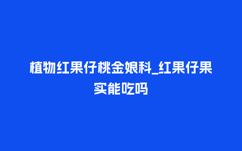 植物红果仔桃金娘科_红果仔果实能吃吗_鲜花知识_第1张_酷尚品 植物红果仔桃金娘科_红果仔果实能吃吗_http://www.kushangpin.com_鲜花知识_第1张