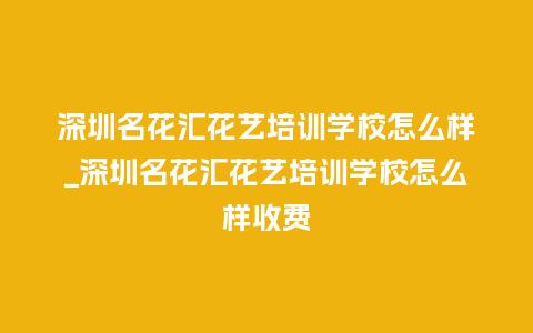 深圳名花汇花艺培训学校怎么样_深圳名花汇花艺培训学校怎么样收费_鲜花知识_第1张_酷尚品 深圳名花汇花艺培训学校怎么样_深圳名花汇花艺培训学校怎么样收费_http://www.kushangpin.com_鲜花知识_第1张