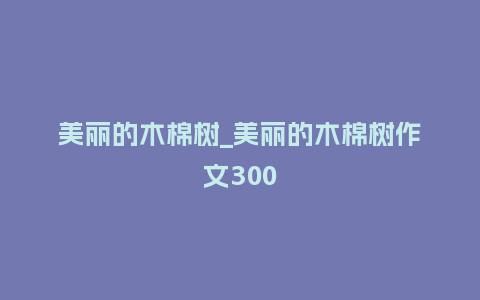 美丽的木棉树_美丽的木棉树作文300_鲜花知识_第1张_酷尚品 美丽的木棉树_美丽的木棉树作文300_http://www.kushangpin.com_鲜花知识_第1张