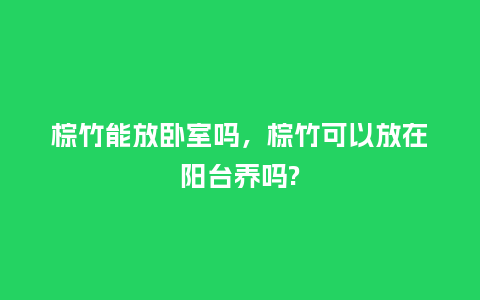 棕竹能放卧室吗,棕竹可以放在阳台养吗?_鲜花知识_第1张_酷尚品 棕竹能放卧室吗,棕竹可以放在阳台养吗?_https://www.kushangpin.com_鲜花知识_第1张
