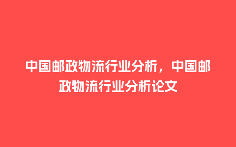 中国邮政物流行业分析,中国邮政物流行业分析论文_服装百科_第1张_酷尚品 中国邮政物流行业分析,中国邮政物流行业分析论文_https://www.kushangpin.com_服装百科_第1张