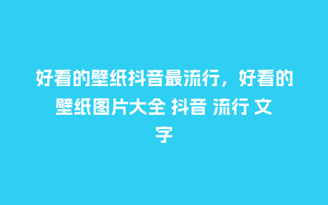 好看的壁纸抖音最流行,好看的壁纸图片大全 抖音 流行 文字_服装百科_第1张_酷尚品 好看的壁纸抖音最流行,好看的壁纸图片大全 抖音 流行 文字_https://www.kushangpin.com_服装百科_第1张