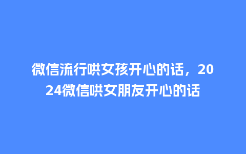 微信流行哄女孩开心的话,2024微信哄女朋友开心的话_服装百科_第1张_酷尚品 微信流行哄女孩开心的话,2024微信哄女朋友开心的话_https://www.kushangpin.com_服装百科_第1张