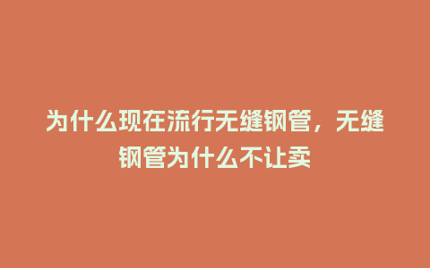 为什么现在流行无缝钢管,无缝钢管为什么不让卖_服装百科_第1张_酷尚品 为什么现在流行无缝钢管,无缝钢管为什么不让卖_https://www.kushangpin.com_服装百科_第1张
