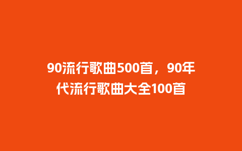 90流行歌曲500首，90年代流行歌曲大全100首_https://www.kushangpin.com_服装百科_第1张