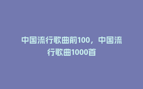 中国流行歌曲前100,中国流行歌曲1000首_服装百科_第1张_酷尚品 中国流行歌曲前100,中国流行歌曲1000首_https://www.kushangpin.com_服装百科_第1张