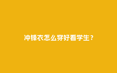 冲锋衣怎么穿好看学生?_服装百科_第1张_酷尚品 冲锋衣怎么穿好看学生?_https://www.kushangpin.com_服装百科_第1张