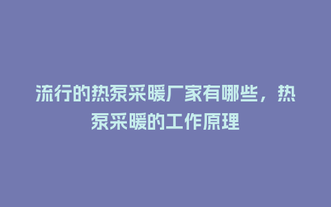 流行的热泵采暖厂家有哪些,热泵采暖的工作原理_服装百科_第1张_酷尚品 流行的热泵采暖厂家有哪些,热泵采暖的工作原理_https://www.kushangpin.com_服装百科_第1张