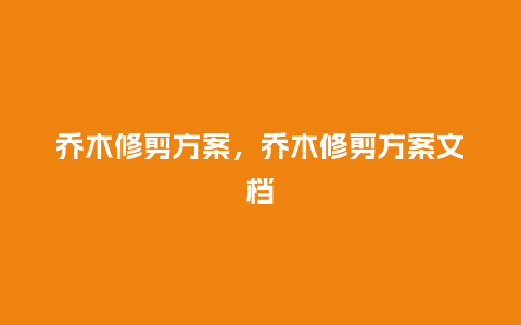 乔木修剪方案，乔木修剪方案文档_https://www.kushangpin.com_鲜花知识_第1张
