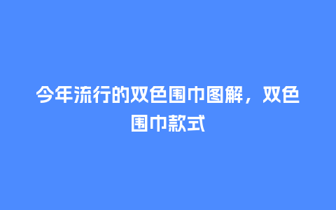 今年流行的双色围巾图解,双色围巾款式_服装百科_第1张_酷尚品 今年流行的双色围巾图解,双色围巾款式_https://www.kushangpin.com_服装百科_第1张