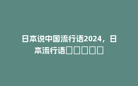 日本说中国流行语2024,日本流行语おもてなし_服装百科_第1张_酷尚品 日本说中国流行语2024,日本流行语おもてなし_https://www.kushangpin.com_服装百科_第1张