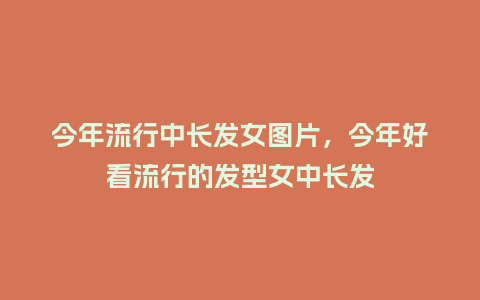 今年流行中长发女图片,今年好看流行的发型女中长发_服装百科_第1张_酷尚品 今年流行中长发女图片,今年好看流行的发型女中长发_https://www.kushangpin.com_服装百科_第1张