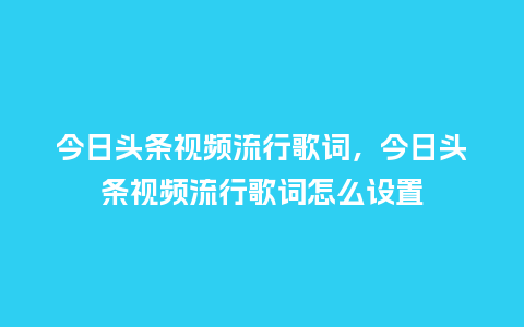 今日头条视频流行歌词,今日头条视频流行歌词怎么设置_服装百科_第1张_酷尚品 今日头条视频流行歌词,今日头条视频流行歌词怎么设置_https://www.kushangpin.com_服装百科_第1张