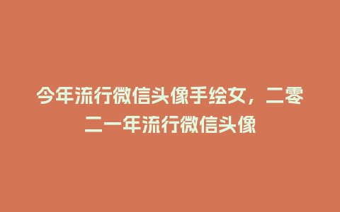 今年流行微信头像手绘女,二零二一年流行微信头像_服装百科_第1张_酷尚品 今年流行微信头像手绘女,二零二一年流行微信头像_https://www.kushangpin.com_服装百科_第1张