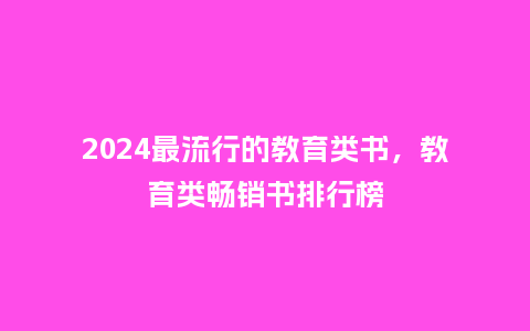 2024最流行的教育类书,教育类畅销书排行榜_服装百科_第1张_酷尚品 2024最流行的教育类书,教育类畅销书排行榜_https://www.kushangpin.com_服装百科_第1张