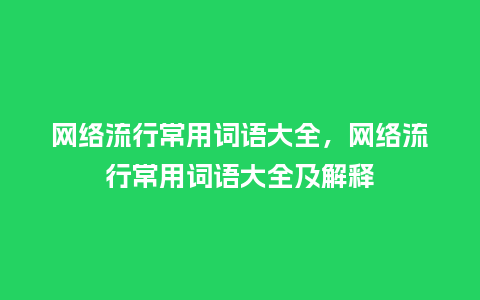 网络流行常用词语大全,网络流行常用词语大全及解释_服装百科_第1张_酷尚品 网络流行常用词语大全,网络流行常用词语大全及解释_https://www.kushangpin.com_服装百科_第1张