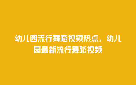 幼儿园流行舞蹈视频热点,幼儿园最新流行舞蹈视频_服装百科_第1张_酷尚品 幼儿园流行舞蹈视频热点,幼儿园最新流行舞蹈视频_https://www.kushangpin.com_服装百科_第1张