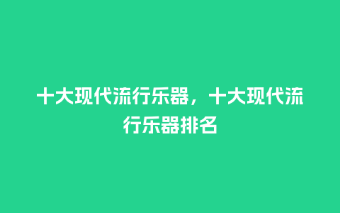 十大现代流行乐器,十大现代流行乐器排名_服装百科_第1张_酷尚品 十大现代流行乐器,十大现代流行乐器排名_https://www.kushangpin.com_服装百科_第1张