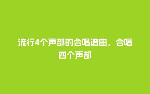 流行4个声部的合唱谱曲,合唱四个声部_服装百科_第1张_酷尚品 流行4个声部的合唱谱曲,合唱四个声部_https://www.kushangpin.com_服装百科_第1张