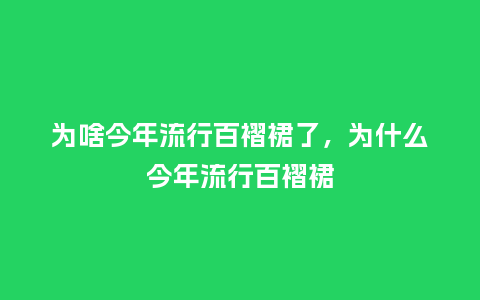 为啥今年流行百褶裙了,为什么今年流行百褶裙_服装百科_第1张_酷尚品 为啥今年流行百褶裙了,为什么今年流行百褶裙_https://www.kushangpin.com_服装百科_第1张