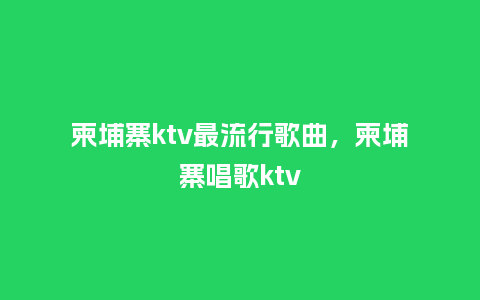 柬埔寨ktv最流行歌曲,柬埔寨唱歌ktv_服装百科_第1张_酷尚品 柬埔寨ktv最流行歌曲,柬埔寨唱歌ktv_https://www.kushangpin.com_服装百科_第1张