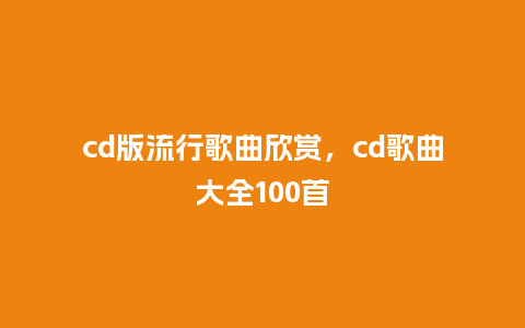 cd版流行歌曲欣赏,cd歌曲大全100首_服装百科_第1张_酷尚品 cd版流行歌曲欣赏,cd歌曲大全100首_https://www.kushangpin.com_服装百科_第1张