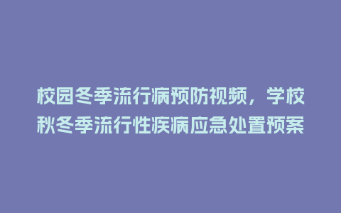 校园冬季流行病预防视频,学校秋冬季流行性疾病应急处置预案_服装百科_第1张_酷尚品 校园冬季流行病预防视频,学校秋冬季流行性疾病应急处置预案_https://www.kushangpin.com_服装百科_第1张