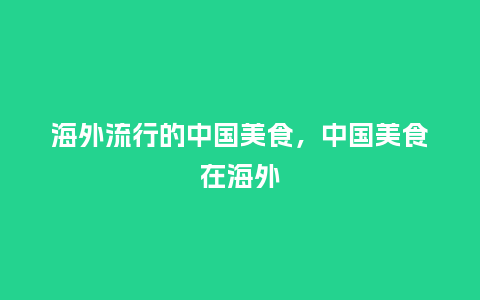 海外流行的中国美食,中国美食在海外_服装百科_第1张_酷尚品 海外流行的中国美食,中国美食在海外_https://www.kushangpin.com_服装百科_第1张