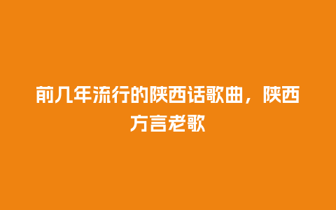 前几年流行的陕西话歌曲,陕西方言老歌_服装百科_第1张_酷尚品 前几年流行的陕西话歌曲,陕西方言老歌_https://www.kushangpin.com_服装百科_第1张