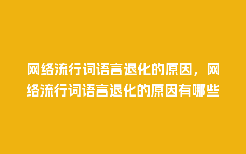网络流行词语言退化的原因,网络流行词语言退化的原因有哪些_服装百科_第1张_酷尚品 网络流行词语言退化的原因,网络流行词语言退化的原因有哪些_https://www.kushangpin.com_服装百科_第1张