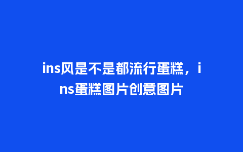 ins风是不是都流行蛋糕,ins蛋糕图片创意图片_服装百科_第1张_酷尚品 ins风是不是都流行蛋糕,ins蛋糕图片创意图片_https://www.kushangpin.com_服装百科_第1张