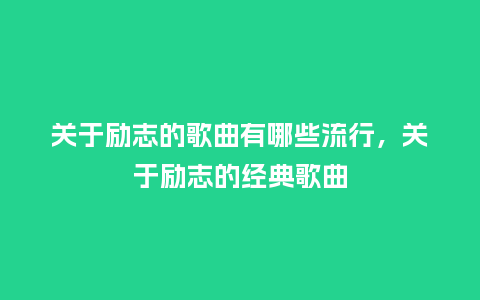 关于励志的歌曲有哪些流行，关于励志的经典歌曲_https://www.kushangpin.com_服装百科_第1张